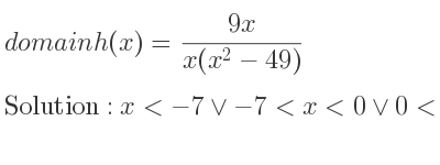 The domain of h(x)=(9x)/(x(x^2-49)) is x<-7\lor-7<x<0\lor 0<x<7\lor x>7